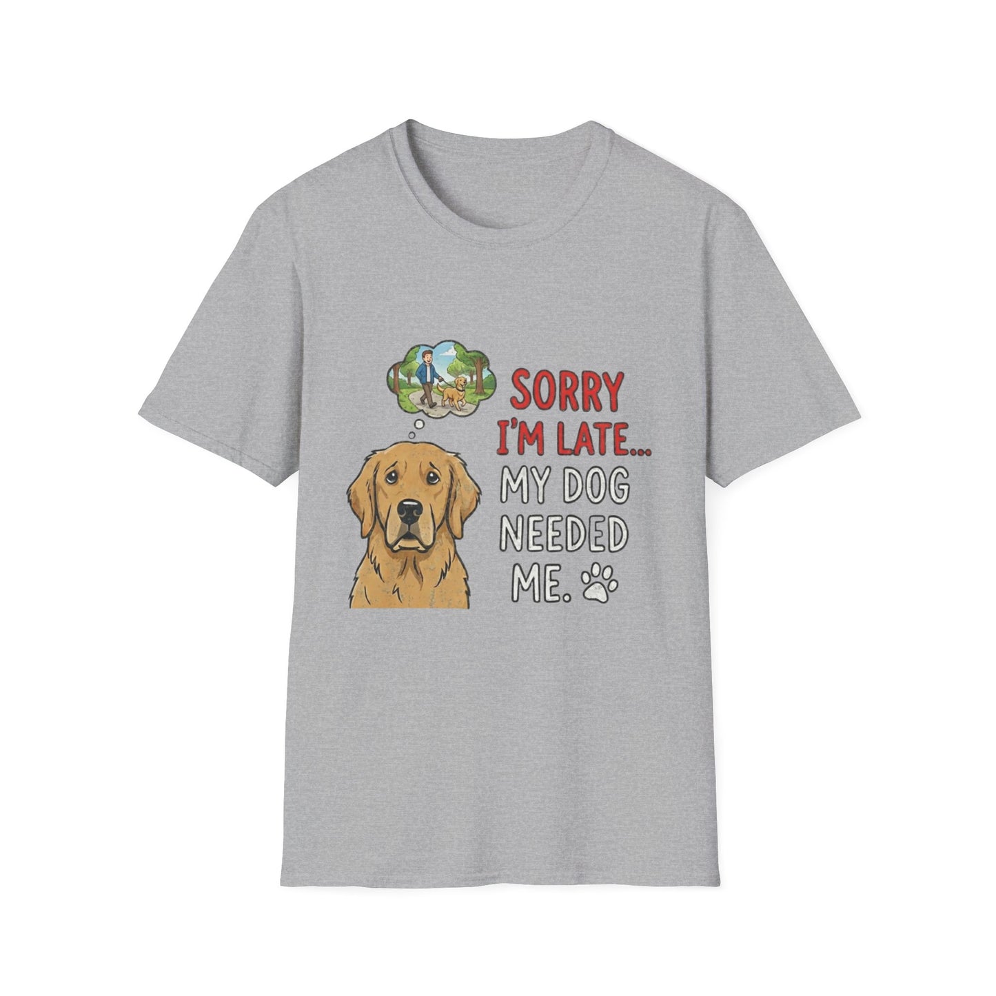 Sorry I’m Late... My Dog Needed Me | Funny Dog Owner T-Shirt